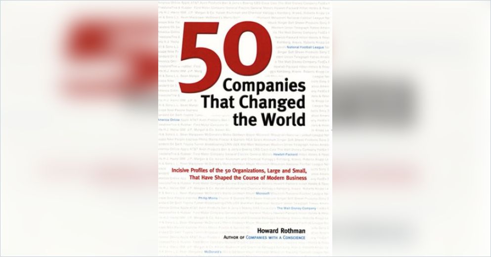 50 Companies That Changed The World Summary Howard Rothman