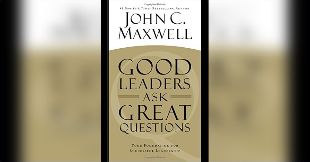 Good Leaders Ask Great Questions Summary John C Maxwell