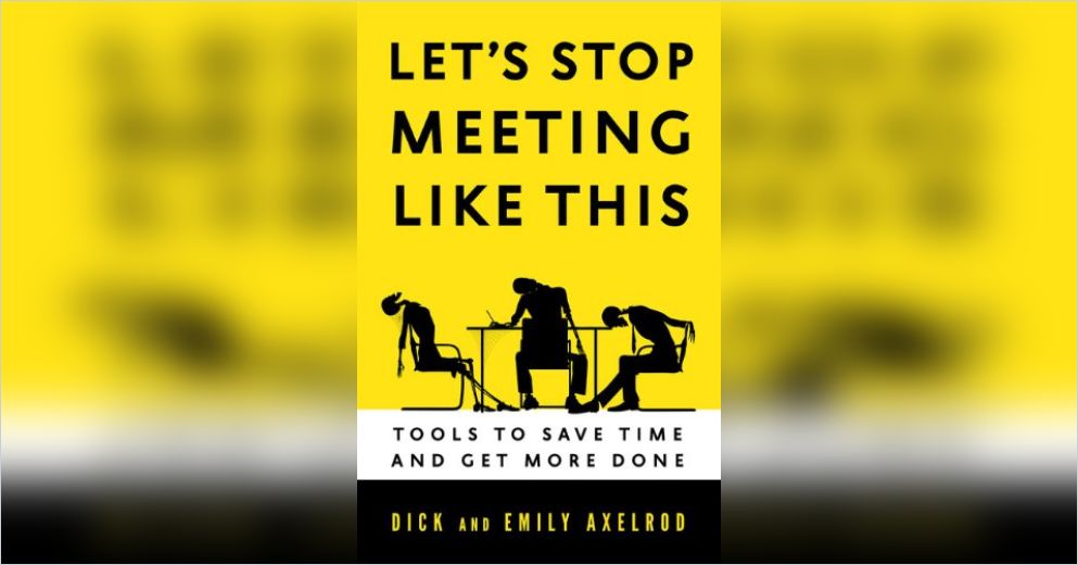 Let’s Stop Meeting Like This Summary | Dick Axelrod and Emily Axelrod