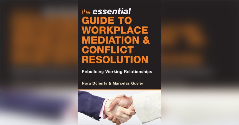 The Essential Guide To Workplace Mediation Amp Conflict Resolution Summary Nora Doherty And