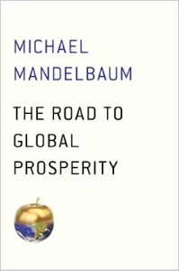 The Road To Global Prosperity Summary Michael Mandelbaum