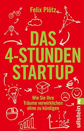 Das 4-Stunden-Startup: Wie Sie Ihre Träume verwirklichen, ohne zu kündigen | In Teilzeit nebenbei selbständig machen: Karriere-Ratgeber mit Tipps und Tools für eine erfolgreiche Existenzgründung