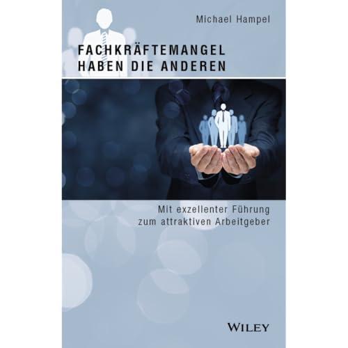 Fachkräftemangel haben die anderen: Mit exzellenter Führung zum attraktiven Arbeitgeber (German Edition)