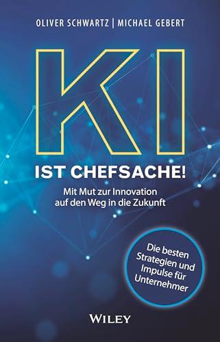 KI ist Chefsache!: Mit Mut zur Innovation auf den Weg in die Zukunft (German Edition)