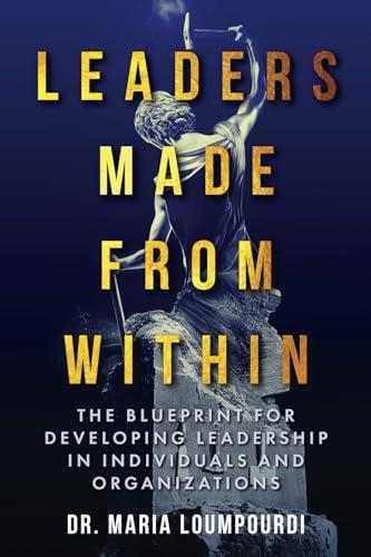 Leaders Made From Within: The Blueprint for Developing Leadership in Individuals and Organizations