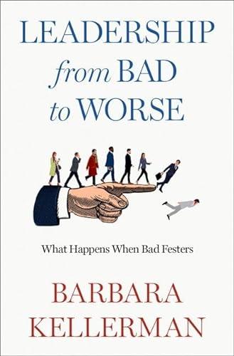 Leadership from Bad to Worse: What Happens When Bad Festers