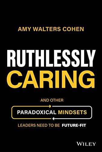 Ruthlessly Caring: And Other Paradoxical Mindsets Leaders Need to be Future-Fit