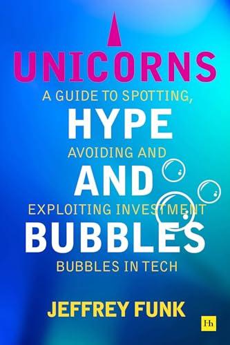 Unicorns, Hype, and Bubbles: A guide to spotting, avoiding, and exploiting investment bubbles in tech