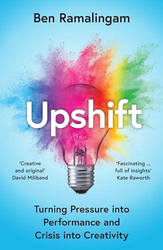 Upshift: Turning Pressure into Performance and Crisis into Creativity