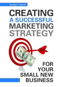 Creating a Successful Marketing Strategy for Your Small New Business