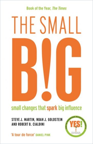 The Small Big: Small Changes That Spark Big Influence by Steve J. Martin