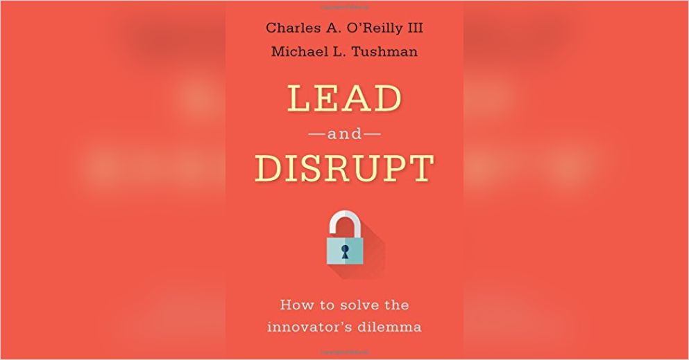 lead and disrupt book summary - tushman o'reilly