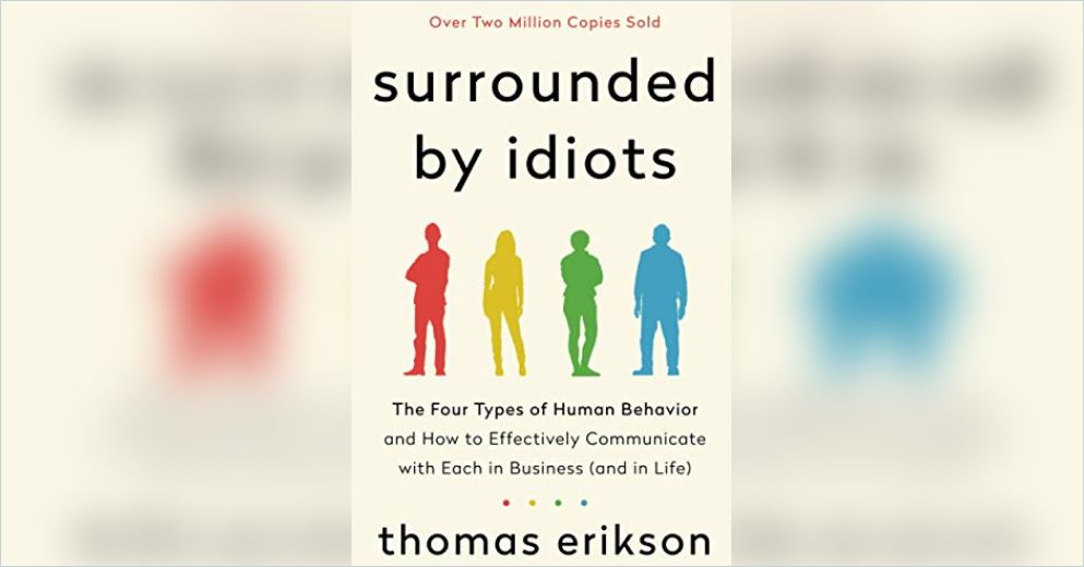 Surrounded by Idiots: The Four Types of Human Behavior and How to
