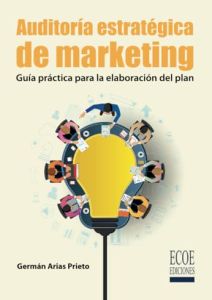 Auditoría estratégica de marketing. Guía práctica para la elaboración del plan - 1ra edición