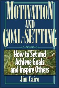 Motivation And Goal Setting Free Summary By Jim Cairo